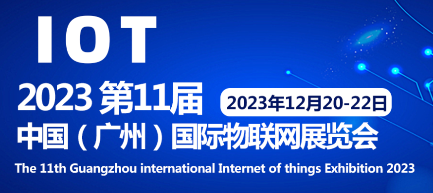 2023第十一届中国（广州）国际物联网展览会 12月20日-22日 在广州举办